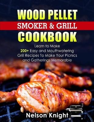 Wood Pellet Smoker and Grill Cookbook - Nelson Knight