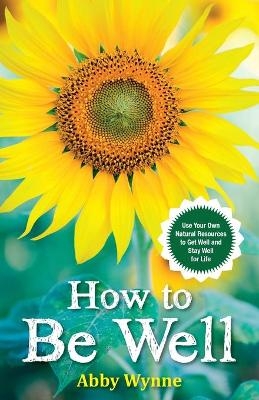 How to Be Well - Abby Wynne