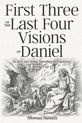 First Three of the Last Four Visions of Daniel - Thomas Daniels