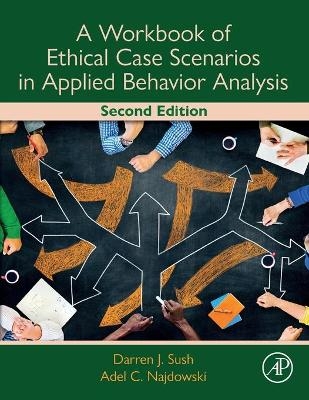 A Workbook of Ethical Case Scenarios in Applied Behavior Analysis - Darren Sush, Adel C. Najdowski