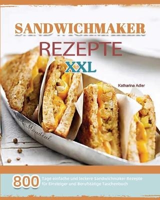 Sandwichmaker Rezepte XXL 2021 - Katharina Adler