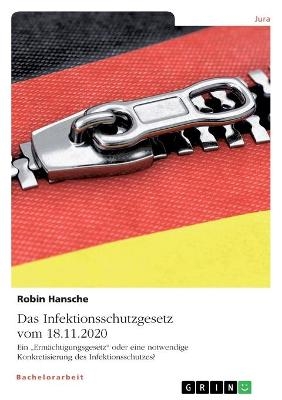 Das Infektionsschutzgesetz vom 18.11.2020. Ein Â¿ErmÃ¤chtigungsgesetzÂ¿ oder eine notwendige Konkretisierung des Infektionsschutzes? - Robin Hansche