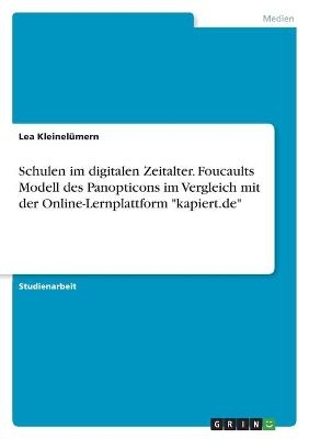 Schulen im digitalen Zeitalter. Foucaults Modell des Panopticons im Vergleich mit der Online-Lernplattform "kapiert.de" - Lea KleinelÃ¼mern