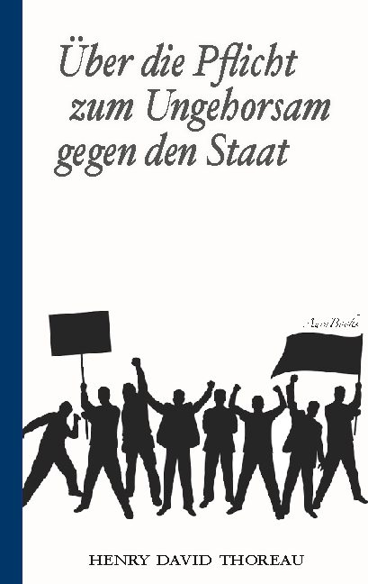 Über die Pflicht zum Ungehorsam gegen den Staat (Civil Disobedience) - Henry David Thoreau