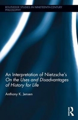 An Interpretation of Nietzsche's On the Uses and Disadvantage of History for Life - Anthony K. Jensen