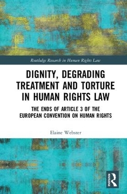 Dignity, Degrading Treatment and Torture in Human Rights Law - Elaine Webster