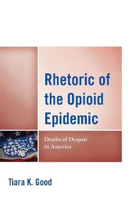 Rhetoric of the Opioid Epidemic - Tiara K. Good