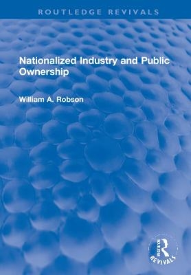 Nationalized Industry and Public Ownership - William Robson