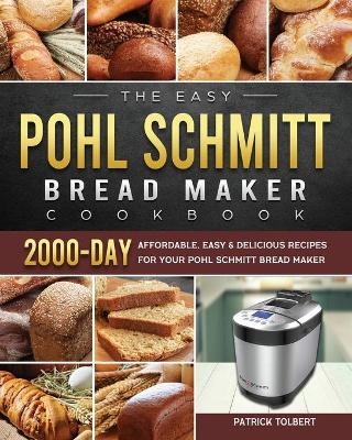 The Easy Pohl Schmitt Bread Maker Cookbook - Patrick Tolbert