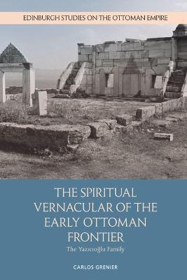 The Spiritual Vernacular of the Early Ottoman Frontier - Carlos Grenier