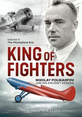 King of Fighters — Nikolay Polikarpov and His Aircraft Designs Volume 2 - Mikhail Maslov