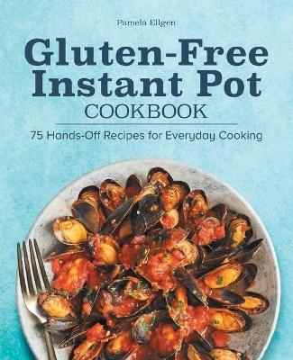 Gluten-Free Instant Pot Cookbook - Pamela Ellgen