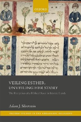 Veiling Esther, Unveiling Her Story - Adam J. Silverstein