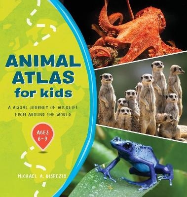 Animal Atlas for Kids - Michael A DiSpezio