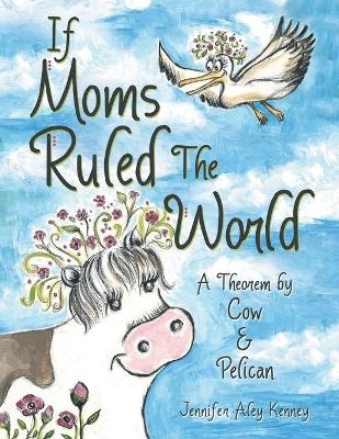 If Moms Ruled the World - Jennifer Aley Kenney