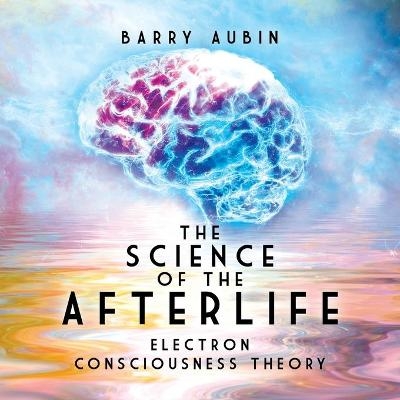 The Science of the Afterlife - Barry Aubin