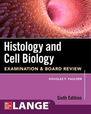 Histology and Cell Biology: Examination and Board Review, Sixth Edition - Douglas Paulsen