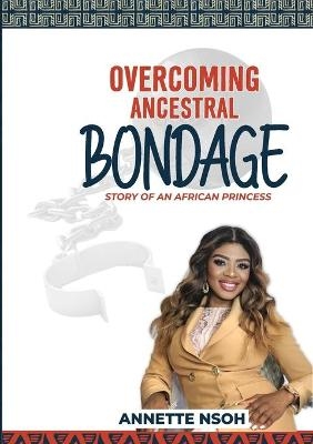 Overcoming Ancestral Bondage - Annette Nsoh
