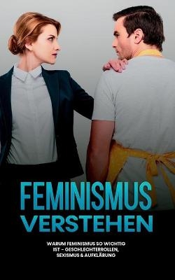 Feminismus verstehen: Warum Feminismus so wichtig ist - Geschlechterrollen, Sexismus & Aufklärung - Sabine Kraft