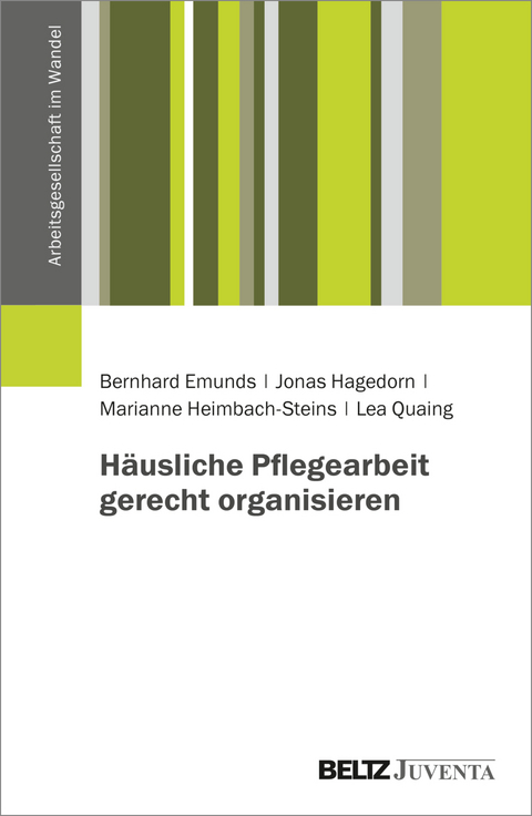 Häusliche Pflegearbeit gerecht organisieren - Bernhard Emunds, Jonas Hagedorn, Marianne Heimbach-Steins, Lea Quaing