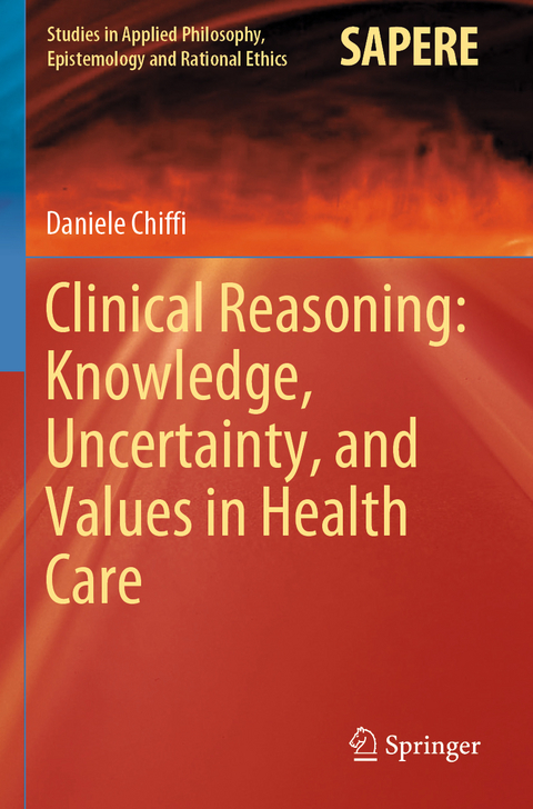 Clinical Reasoning: Knowledge, Uncertainty, and Values in Health Care - Daniele Chiffi