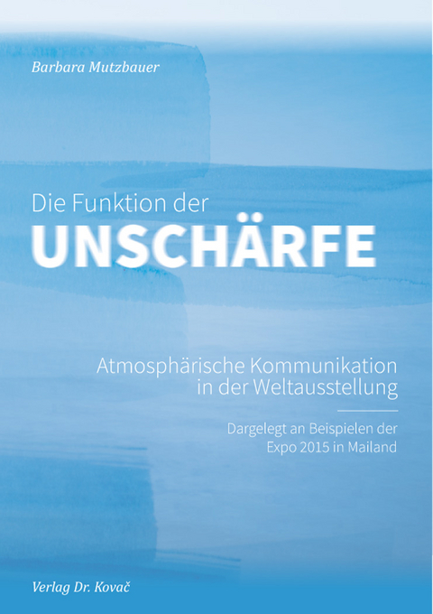 Die Funktion der Unschärfe – Atmosphärische Kommunikation in der Weltausstellung - Barbara Mutzbauer