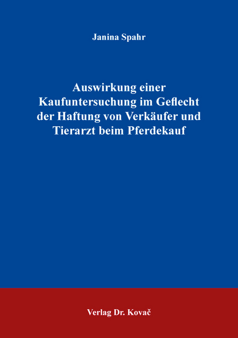 Auswirkung einer Kaufuntersuchung im Geflecht der Haftung von Verkäufer und Tierarzt beim Pferdekauf - Janina Spahr