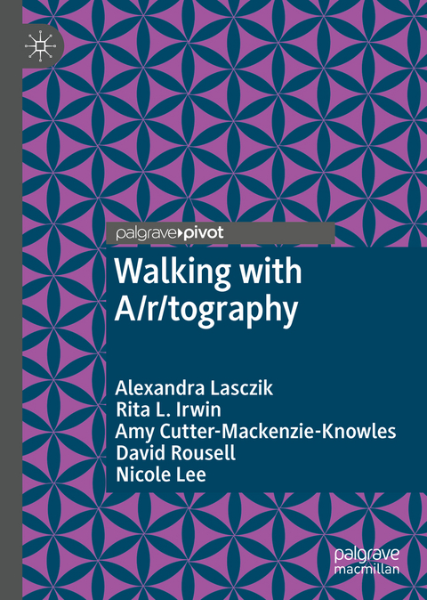 Walking with A/r/tography - Alexandra Lasczik, Rita L. Irwin, Amy Cutter-Mackenzie-Knowles, David Rousell, Nicole Lee