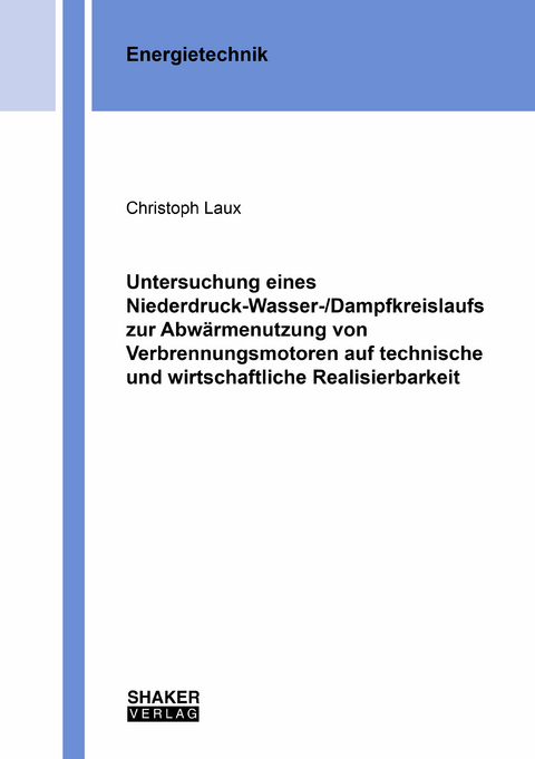 Untersuchung eines Niederdruck-Wasser-/Dampfkreislaufs zur Abwärmenutzung von Verbrennungsmotoren auf technische und wirtschaftliche Realisierbarkeit - Christoph Laux
