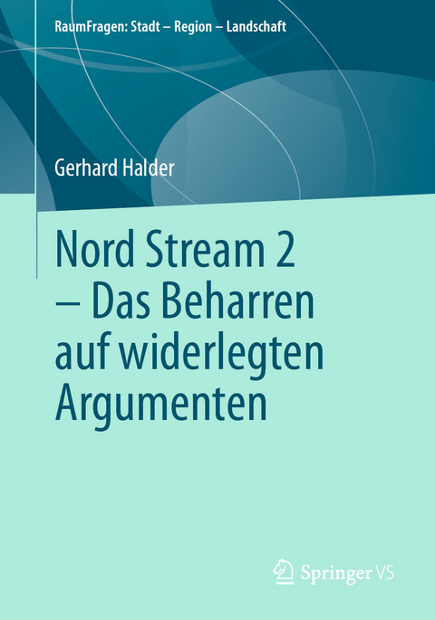 Nord Stream 2 - Das Beharren auf widerlegten Argumenten - Gerhard Halder