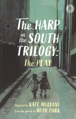 The Harp in the South Trilogy: the play - Ruth Park
