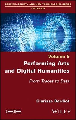 Performing Arts and Digital Humanities – From Traces to Data, Volume 5 - C Bardiot