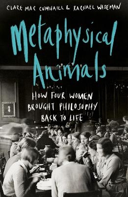 Metaphysical Animals - Clare Mac Cumhaill, Rachael Wiseman