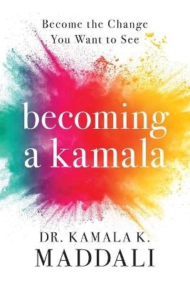 Becoming A Kamala - Dr Kamala Maddali