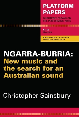 Platform Papers 59: Ngarra-burria: New music and the search for an Australian sound - Christopher Sainsbury