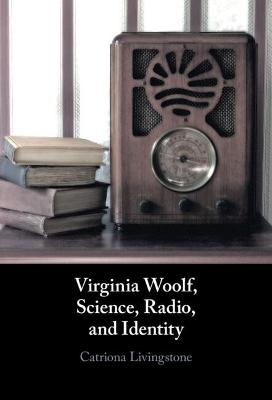 Virginia Woolf, Science, Radio, and Identity - Catriona Livingstone