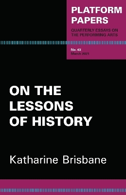 Platform Papers 63: On the Lessons of History - Katharine Brisbane