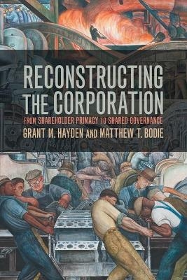 Reconstructing the Corporation - Grant M. Hayden, Matthew T. Bodie