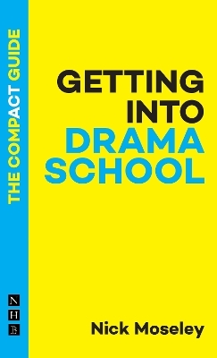 Getting into Drama School: The Compact Guide - Nick Moseley