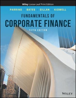 Fundamentals of Corporate Finance - Robert Parrino, Thomas W. Bates, Stuart L. Gillan, David S. Kidwell