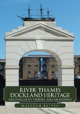 River Thames Dockland Heritage: Greenwich to Tilbury and Gravesend - Malcolm Batten