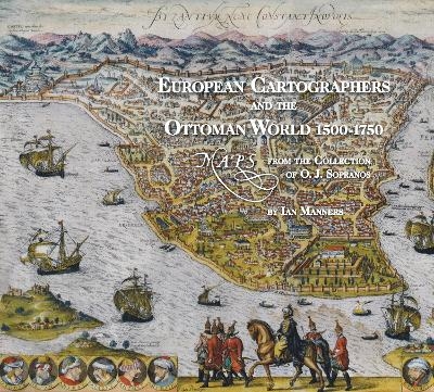 European Cartographers and the Ottoman World, 1500-1750 - Ian Manners