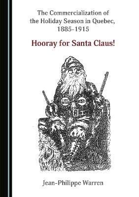 The Commercialization of the Holiday Season in Quebec, 1885-1915 - Jean-Philippe Warren