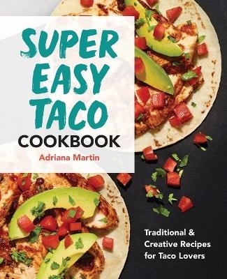 Super Easy Taco Cookbook - Adriana Martin