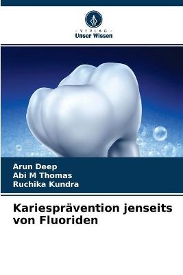 Kariesprävention jenseits von Fluoriden - Arun Deep, Abi M Thomas, Ruchika Kundra