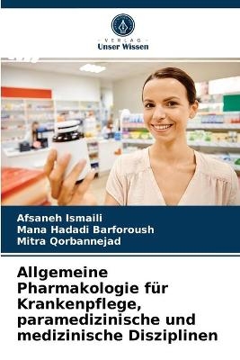 Allgemeine Pharmakologie für Krankenpflege, paramedizinische und medizinische Disziplinen - Afsaneh Ismaili, Mana Hadadi Barforoush, Mitra Qorbannejad