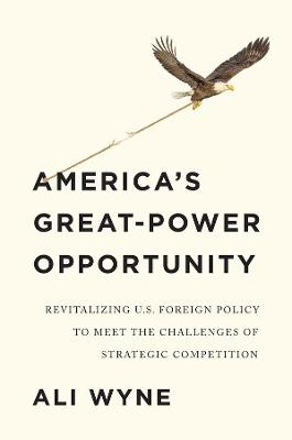 America's Great-Power Opportunity - Ali Wyne