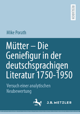 Mütter – Die Geniefigur in der deutschsprachigen Literatur 1750 – 1950 - Mike Porath