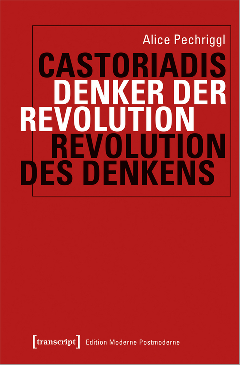 Castoriadis: Denker der Revolution – Revolution des Denkens - Alice Pechriggl