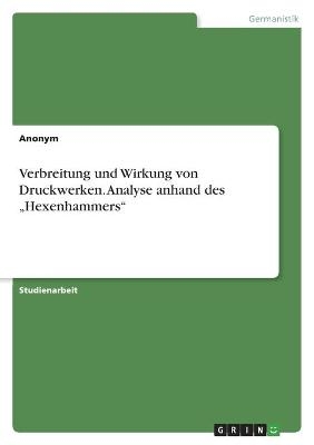 Verbreitung und Wirkung von Druckwerken. Analyse anhand des "Hexenhammers" -  Anonymous